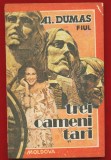 Alexandre Dumas Fiul &quot;Trei oameni tari&quot; - Editura Moldova, Iasi - 1992