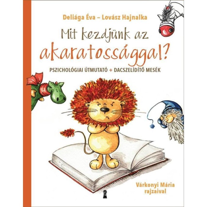 Mit kezdj&uuml;nk az akaratoss&aacute;ggal? - Pszichol&oacute;giai &uacute;tmutat&oacute; + dacszel&iacute;d&iacute;tő mes&eacute;k - Deli&aacute;ga &Eacute;va