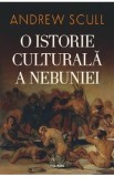 O istorie culturala a nebuniei - Andrew Scull