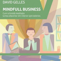 Mindful business. Cum schimba meditatia lumea afacerilor din interior spre exterior