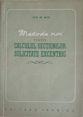 METODE NOI PENTRU CALCULUL SECTIUNILOR SOLICITATE EXCENTRIC-ION M. MIU-227872 foto