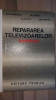 Repararea televizoarelor indreptar- R. Dorobantu, M. Radoi