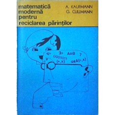 A. Kaufmann - Matematica moderna pentru reciclarea parintilor