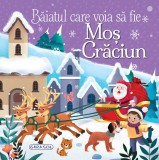 Baiatul care voia sa fie Mos Craciun. Povesti de Craciun! - Editura Girasol