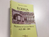 EGERIA, ITINERARIUM/ PELERINAJ LA LOCURILE SFINTE 381-384. TRADUCERE DIN LATINA