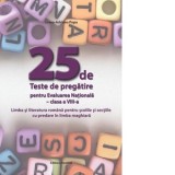 25 de Teste de pregatire pentru Evaluarea Nationala. Clasa a VIII-a. Limba si literatura romana pentru scolile si sectiile cu predare in limba maghiar