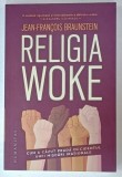 RELIGIA WOKE , CUM A CAZUT PRADA OCCIDENTUL UNEI MISCARI IRATIONALE de JEAN - FRANCOIS BRAUNSTEIN , 2024
