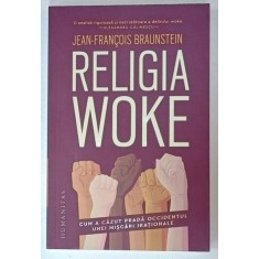 RELIGIA WOKE , CUM A CAZUT PRADA OCCIDENTUL UNEI MISCARI IRATIONALE de JEAN - FRANCOIS BRAUNSTEIN , 2024