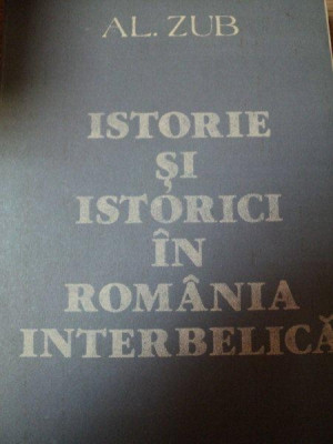 ISTORIE SI ISTORICI IN ROMANIA INTERBELICA de AL. ZUB , 1989 foto