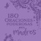 180 Oraciones Poderosas Para Madres / 180 Powerful Prayers for Mothers