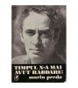 - Timpul n-a mai avut rabdare : Marin Preda - 126096