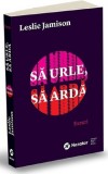 Sa urle, sa arda | Leslie Jamison, 2020, Publica