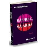 Sa urle, sa arda | Leslie Jamison