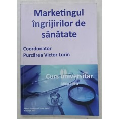 MARKETINGUL INGRIJIRILOR DE SANATATE , coodonator PURCAREA VICTOR LORIN , CURS UNIVBERSITAR , 2017