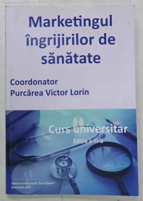 MARKETINGUL INGRIJIRILOR DE SANATATE , coodonator PURCAREA VICTOR LORIN , CURS UNIVBERSITAR , 2017 foto