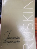 John Ruskin, Insemnari despre arta, ed.Meridiane, eseuri, 1968, 240 pagini