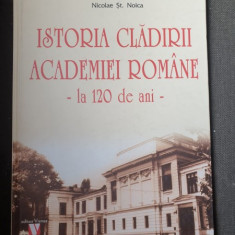 Nicolae St. Noica - Istoria Cladirii Academiei Romane - la 120 de ani -