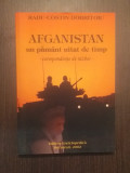 AFGANISTAN - UN PAMANT UITAT DE TIMP - CORESPONDENTE DE RAZBOI - RADU DOBRITOIU