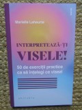 Interpreteaza-ti visele! 50 de exercitii practice ca sa intelegi ce visezi - Marielle Laheurte