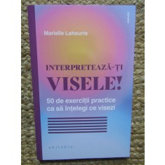 Interpreteaza-ti visele! 50 de exercitii practice ca sa intelegi ce visezi - Marielle Laheurte