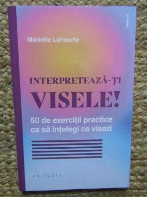 Interpreteaza-ti visele! 50 de exercitii practice ca sa intelegi ce visezi - Marielle Laheurte foto