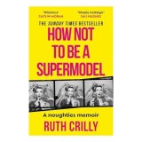 Cumpara ieftin How Not to Be a Supermodel A Noughties Memoir