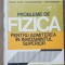 Probleme de fizică pentru admiterea &icirc;n &icirc;nvățăm&acirc;ntul superior - Traian I. Crețu