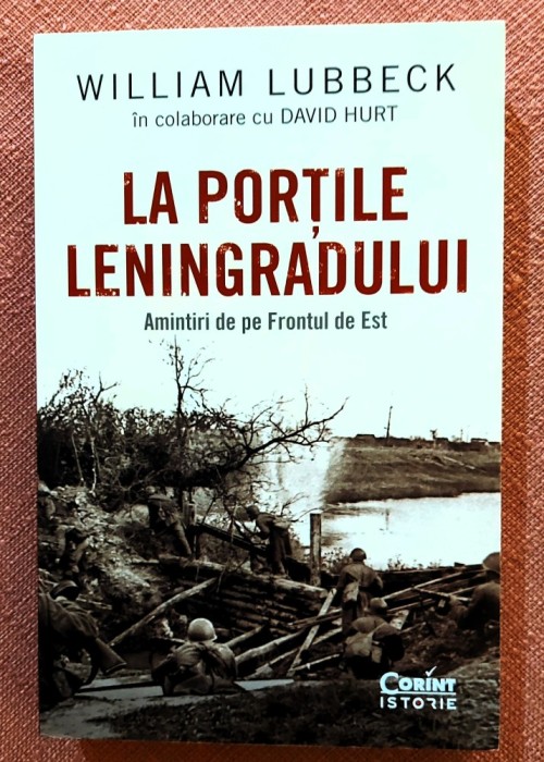 La portile Leningradului. Amintiri de pe Frontul de Est. Editura Corint, 2021 - William Lubbeck, David B. Hurt