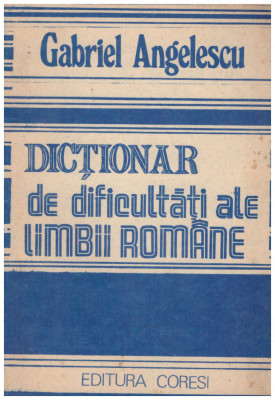 Gabriel Angelescu - Dictionar de dificultati ale limbii romane - 130943 foto