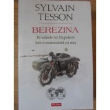 BEREZINA. PE URMELE LUI NAPOLEON INTR-O MOTOCICLETA CU ATAS-SYLVAIN TESSON-234735