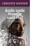 Acolo unde femeile sunt regi - Christie Watson