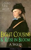 Eight Cousins &amp; Rose in Bloom - A Sequel (Children's Classic): A Story of Rose Campbell