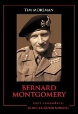 Bernard ontgomery. Mari comandanti in Al Doilea Razboi Mondial/Tim Moreman