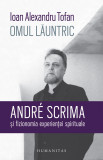 Omul launtric. Andre Scrima si fizionomia experientei spirituale