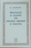 ARHEOLOGIE SI LEGENDE DIN ORIENTUL APROPIAT SI MIJLOCIU - B. MORARU