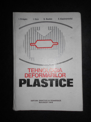 I. Dragan - Tehnologia deformarilor plastice (1979, editie cartonata) foto