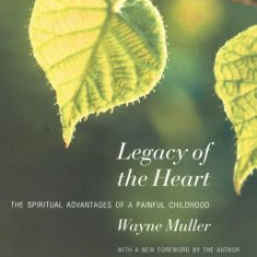 Legacy of the Heart: The Spiritual Advantage of a Painful Childhood