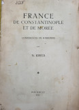 Nicolae Iorga - France de Constantinople et de Morre. Conferences Sorbone 1933