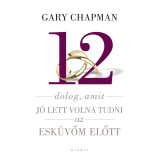 12 dolog, amit j&oacute; lett volna tudni az esk&uuml;vőm előtt - Gary Chapman