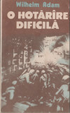 Wilhelm Adam - O hotarare dificila (2 vol.), 1988, Alta editura