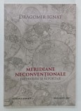 MERIDIANE NECONVENTIONALE , INTERVIURI si REPORTAJE de DRAGOMIR IGNAT , 2017 , DEDICATIE*