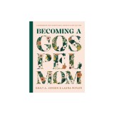 Becoming a Gospel Mom: A Workbook for Intentional Growth and Reflection