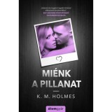 Mi&eacute;nk a pillanat - K. M. Holmes
