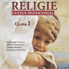 Religie. Cultul penticostal - Clasa 1 - Manual - Gheorghe Catana, Carmen Marici, Andrei Varasciuc, Elisabeta Dascalu