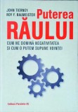 PUTEREA RAULUI. CUM NE DOMINA NEGATIVITATEA SI CUM O PUTEM SUPUNE VOINTEI-JOHN TIERNEY, ROY F. BAUMEISTER-257518
