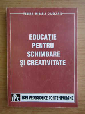 Educatie pentru schimbare si creativitate/ Venera-Mihaela Cojocariu foto