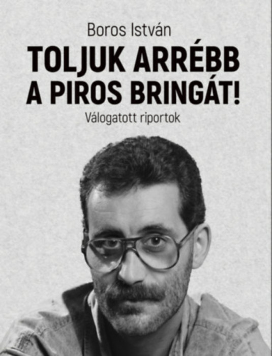 Toljuk arr&eacute;bb a piros bring&aacute;t! - V&aacute;logatott riportok - Boros Istv&aacute;n