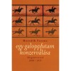 Egy galoppfutam konzerv&aacute;l&aacute;sa - V&aacute;logatott versek 2000-2013 - V&aacute;logatott versek 2000-2013 - Horv&aacute;th Ferenc