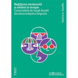 Neglijarea emotionala si adultul in psihoterapie. Consecintele de lunga durata ale dezacordajului timpuriu - Kathrin A. Stauffer