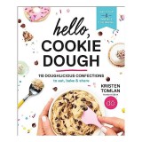 Hello, Cookie Dough: 110 Doughlicious Confections to Eat, Bake &amp; Share